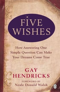 Five Wishes - How Answering One Simple Question Can Make Your Dreams Come True