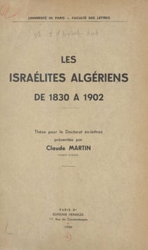 Les israélites algériens de 1830 à 1902 - Thèse pour le Doctorat ès lettres