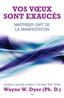 Vos voeux sont exaucés - Maîtriser l’art de la manifestation