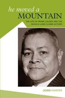 He Moved A Mountain - The Life of Frank Calder and the Nisga’a Land Claims Accord