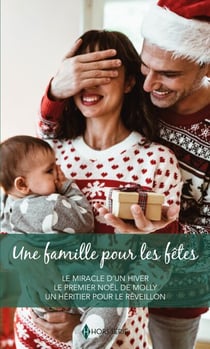 Une famille pour les fêtes - Le miracle d'un hiver - Le premier Noël de Molly - Un héritier pour le réveillon