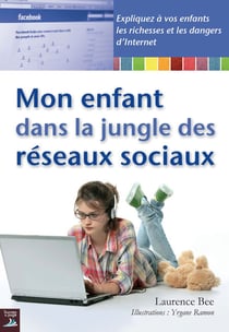 Mon enfant dans la jungle des réseaux sociaux - Expliquez à vos enfants les richesses et dangers d'Internet