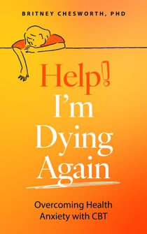 Help! I’m Dying Again - Overcoming Health Anxiety with Cognitive Behavioral Therapy (CBT)
