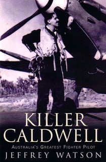 Killer Caldwell - Australia’s Greatest Fighter Pilot