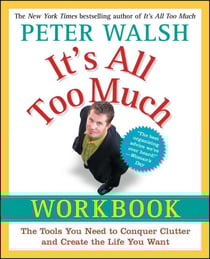 It's All Too Much Workbook - The Tools You Need to Conquer Clutter and Create the Life You Want