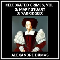 Celebrated Crimes, Vol. 3: Mary Stuart (Unabridged)