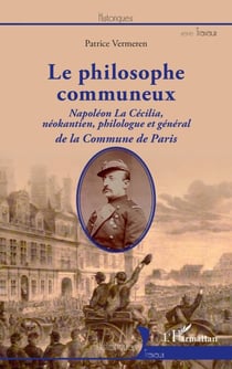 Le philosophe communeux - Napoléon La Cécilia, néokantien, philologue et général de la Commune de Paris