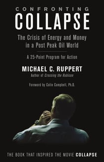Confronting Collapse - The Crisis of Energy and Money in a Post Peak Oil World