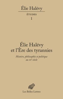 Élie Halévy et l'ère des tyrannies - "Histoire, philosophie et politique au XXe siècle. Études, tome I "