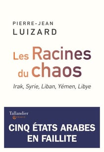 Les Racines du chaos - Cinq états arabes en faillite