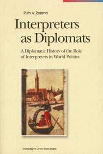 Interpreters as Diplomats - A Diplomatic History of the Role of Interpreters in World Politics