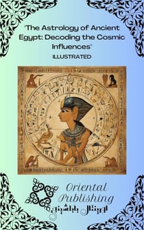 The Astrology of Ancient Egypt: Decoding the Cosmic Influences