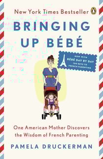 Bringing Up Bébé - One American Mother Discovers the Wisdom of French Parenting