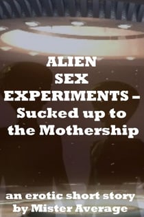 Alien Sex Experiments – Sucked up to the Mothership