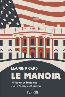 Le Manoir - Histoire et histoires de la Maison-Blanche - Histoire et histoires de la Maison blanche