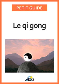 Le qi gong - Des exercices pour un art de vivre chinois
