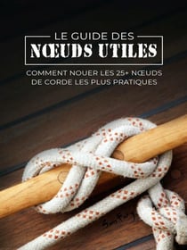 Le Guide des Nœuds Utiles: Comment Nouer les 25+ Nœuds de Corde les Plus Pratiques - Fuite, Évasion et Survie, #8