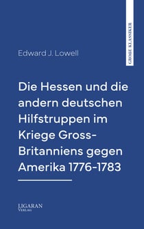 Die Hessen und die andern deutschen Hilfstruppen im Kriege Gross-Britanniens gegen Amerika 1776-1783