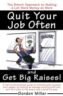 Quit Your Job Often and Get Big Raises! - The Smart Approach to Making a Lot More Money at Work