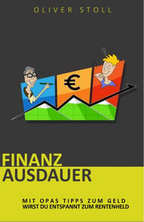 Finanzausdauer - Spielerisch mit Hilfe von Bildern und Zitaten verstehen, wie einfach das Thema Geldanlage doch eigentlich ist - Mit Opas Tipps zum Geld wirst du entspannt zum Rentenheld - Mehr Klarheit im Finanzdschungel für dich und deine Kinder