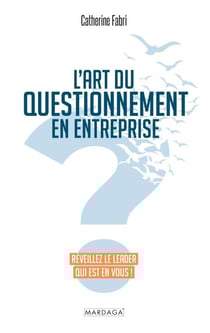 L'art du questionnement en entreprise - Réveillez le leader qui est en vous !
