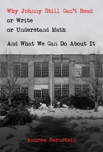 Why Johnny Still Can’t Read or Write or Understand Math: And What We Can Do About It