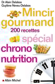 Mincir gourmand - Spécial chrono-nutrition - 200 recettes
