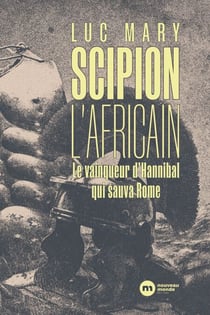 Scipion l'Africain - Le vainqueur d'Hannibal qui sauva Rome