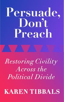Persuade, Don't Preach:  Restoring Civility Across the Political Divide
