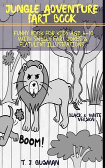 Jungle Adventure Fart Book: Funny Book For Kids Age 6-10 With Smelly Fart Jokes & Flatulent Illustrations  Black & White Version - Kid Fart Book Series