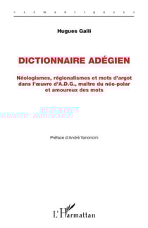 Dictionnaire Adégien - Néologismes, régionalismes et mots d'argot dans l'oeuvre d'A.D.G., maître du néo-polar et amoureux des mots