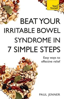 Beat Your Irritable Bowel Syndrome (IBS) in 7 Simple Steps - Practical ways to approach, manage and beat your IBS problem