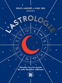 L'astrologie - Décodez tous le secrets de cette discipline millénaire