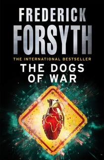 The Dogs Of War - A legendary thriller from the international bestselling author of The Day of the Jackal, now a major TV series starring Eddie Redmayne