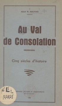 Au Val de Consolation - Cinq siècles d'histoire