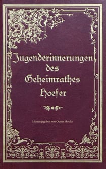 Jugenderinnerungen des Geheimrathes Hoefer - Eine wahre Geschichte aus der Zeit von 1851-1871