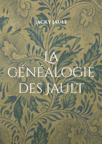 La généalogie des Jault - Quatre siècles de lignage nivernais