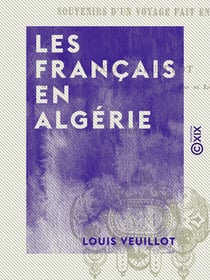 Les Français en Algérie - Souvenirs d'un voyage fait en 1841