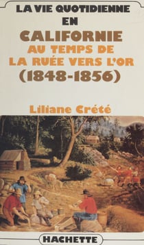 La vie quotidienne en Californie au temps de la ruée vers l'or - 1848-1856