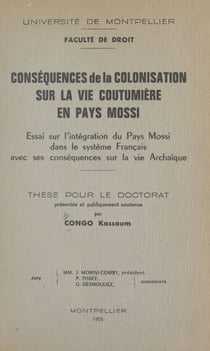 Conséquences de la colonisation sur la vie coutumière en pays Mossi - Essai sur l'intégration du pays Mossi dans le système français avec ses conséquences sur la vie archaïque