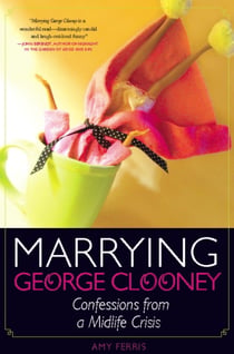 Marrying George Clooney - Confessions from a Midlife Crisis