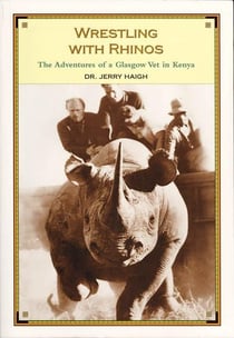 Wrestling With Rhinos - The Adventures of a Glasgow Vet in Kenya