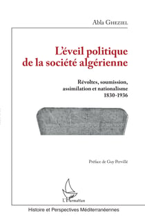 L'éveil politique de la société algérienne - Révoltes, soumission, assimilation et nationalisme - 1830-1936