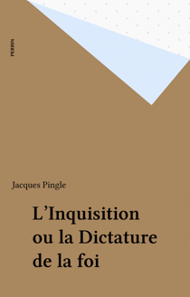 L'Inquisition ou la Dictature de la foi