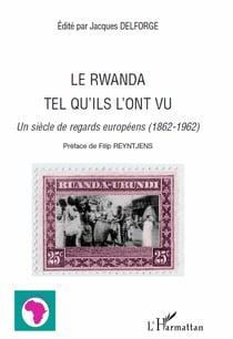 Le Rwanda tel qu'ils l'ont vu - Un siècle de regards européens (1862-1962)