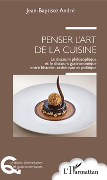 Penser l'art de la cuisine - Le discours philosophique et le discours gastronomique entre histoire, esthétique et politique