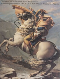 Châteaux de Malmaison et de Bois-Préau, Musées napoléoniens de l'Île d'Aix et de la Maison Bonaparte à Ajaccio - Catalogue sommaire illustré des peintures et des dessins