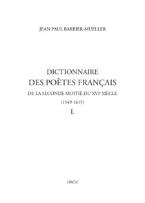 Dictionnaire des poètes français de la seconde moitié du XVIe siècle (1549-1615). Tome IV : L