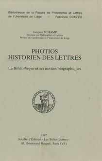 Photios historien des lettres - La Bibliothèque et ses notices biographiques