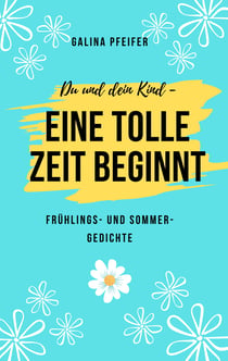 Du und dein Kind - eine tolle Zeit beginnt - Frühlings- und Sommergedichte